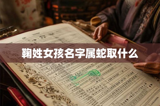 鞠姓女孩名字属蛇取什么